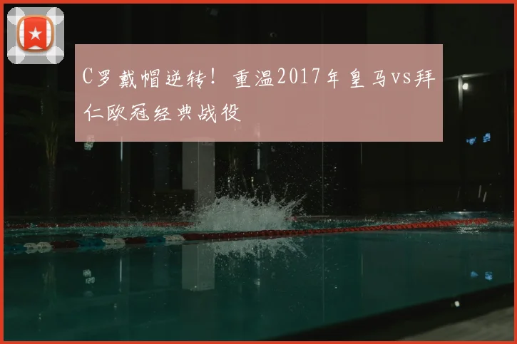 C罗戴帽逆转！重温2017年皇马vs拜仁欧冠经典战役